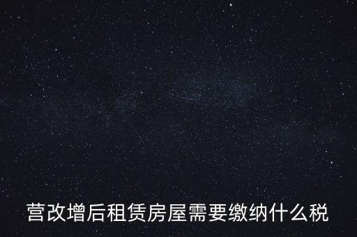 營改增后租賃房屋需要繳納什么稅