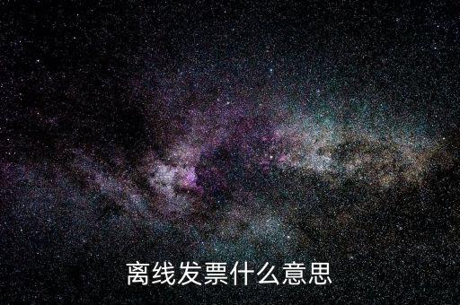 離線(xiàn)發(fā)票什么意思