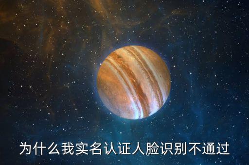 為什么我實(shí)名認(rèn)證人臉識(shí)別不通過
