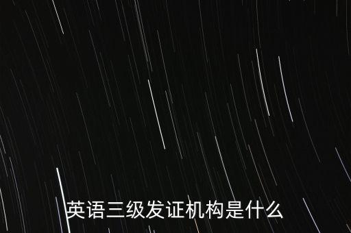 英語三級發(fā)證機構是什么