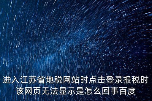 江蘇地稅申報(bào)為什么登錄不了，江蘇省地稅網(wǎng)上辦稅系統(tǒng)的納稅申報(bào)頁面總是打不開