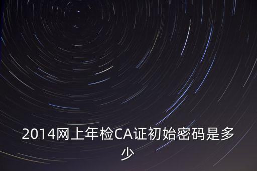 ca檢測(cè)加密證書密碼是什么，廣西ca證書初始密碼