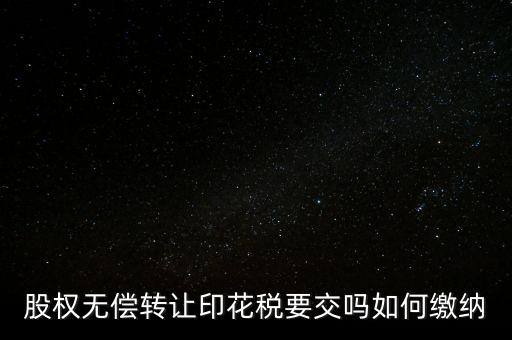 無償轉(zhuǎn)讓股權(quán)交什么稅，股份無償轉(zhuǎn)讓要交稅嗎求答案