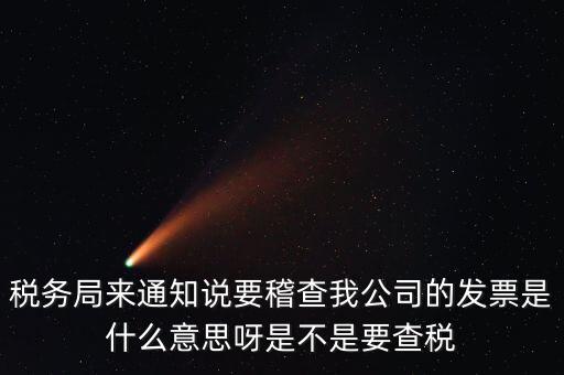 國(guó)稅局為什么要查發(fā)票，國(guó)稅發(fā)短信讓帶公章去稅務(wù)局核查發(fā)票是什么意思急急急