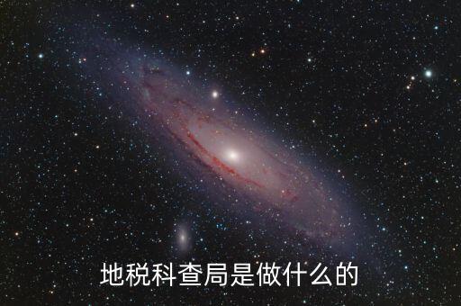 地稅稽查局是做什么的，地稅科查局是做什么的