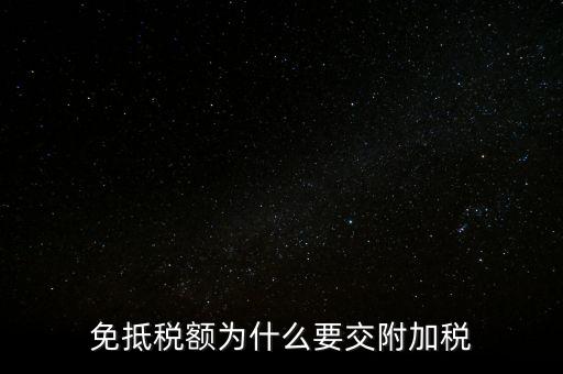 免抵為什么要交城建稅，生產(chǎn)型企業(yè)出口部分的免抵金額要交城建稅和教育費(fèi)附加嗎