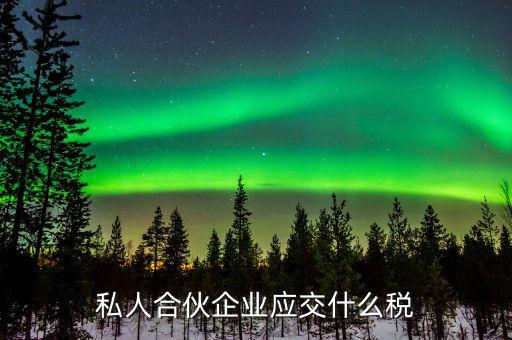 私營合伙企業(yè)交什么稅，私營企業(yè)都要交納哪些稅