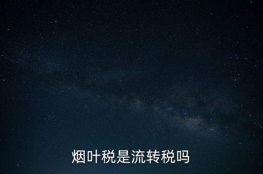 煙葉稅屬于什么稅種，煙葉稅是什么
