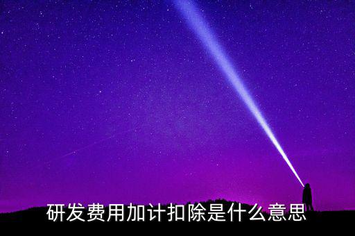 研發(fā)加計扣除什么意思，企業(yè)研發(fā)費用加計扣除政策解讀