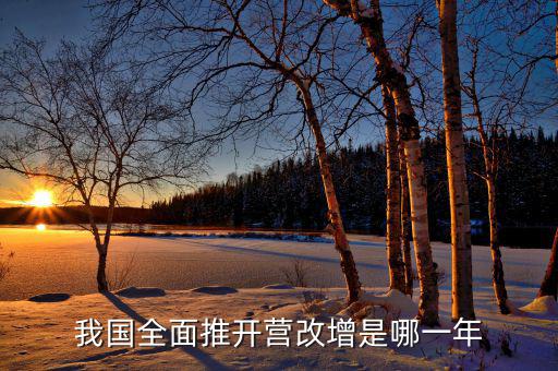 全面營(yíng)改增是什么時(shí)候開(kāi)始的，銀行從什么時(shí)候開(kāi)始實(shí)行營(yíng)改增