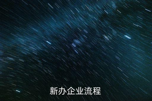 新辦企業(yè)是指什么，新辦企業(yè)流程