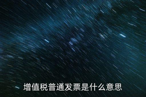 普通發(fā)票什么意思，施工單位開(kāi)的增值稅普通發(fā)票是什么意思