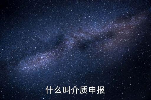 什么是介質(zhì)申報，什么叫介質(zhì)申報