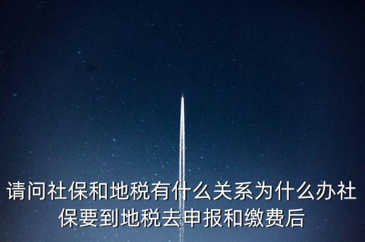 請問社保和地稅有什么關(guān)系為什么辦社保要到地稅去申報和繳費后