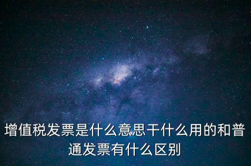 增值稅票干什么用的，什么是增值稅什么事發(fā)票干嘛用