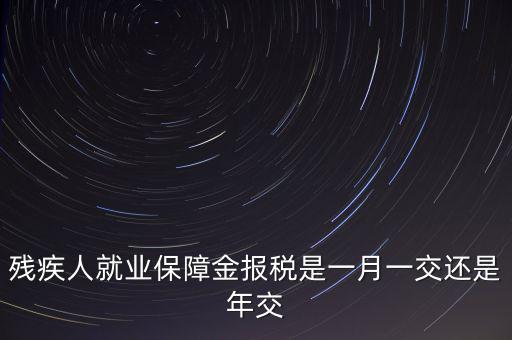 殘障金每年什么時(shí)候交，公司是不是每年都要交殘保金的繳納時(shí)間是什么時(shí)候謝謝