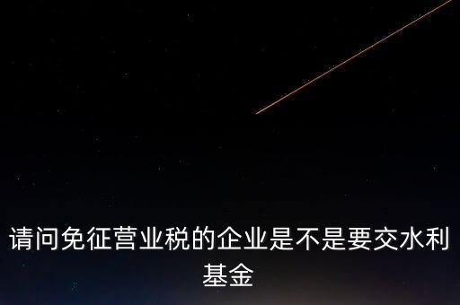 什么樣的企業(yè)需要繳水利基金，請(qǐng)問(wèn)外資企業(yè)要交水利基金嗎