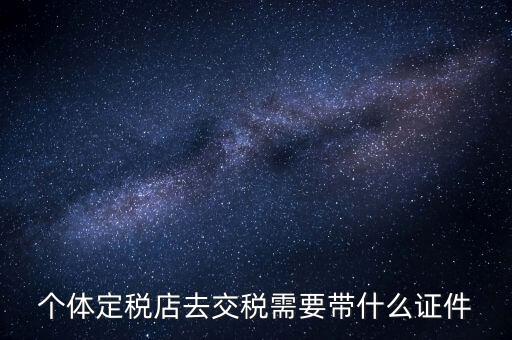 個(gè)體戶定稅需要帶什么手續(xù)，個(gè)體工商戶稅收 要辦理什么手續(xù)