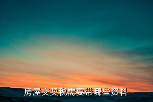 辦期稅需要準(zhǔn)備什么資料，辦房契稅需要什么手續(xù)