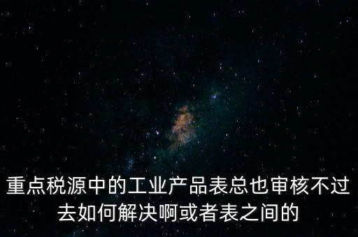 重點(diǎn)稅源為什么審核不通過，重點(diǎn)稅源企業(yè)稅收信息表審核出錯(cuò)詳細(xì)如下