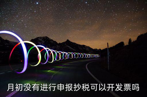 月初沒有抄稅就開票有什么提醒嗎，金稅盤月初沒有報稅的情況下開票有什么影響