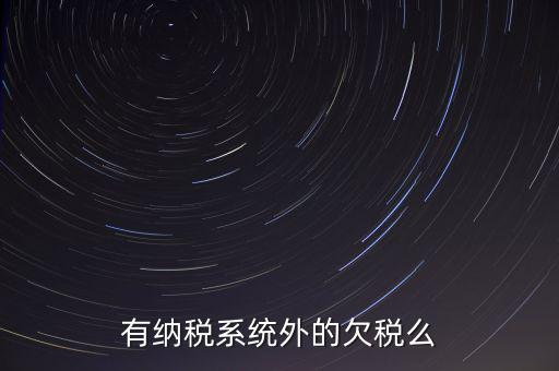 安徽欠稅公告是什么意思，有納稅系統(tǒng)外的欠稅么