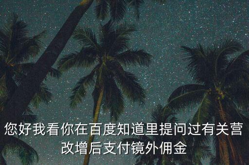 營改增后付傭金需要交什么稅，您好我看你在百度知道里提問過有關(guān)營改增后支付鏡外傭金