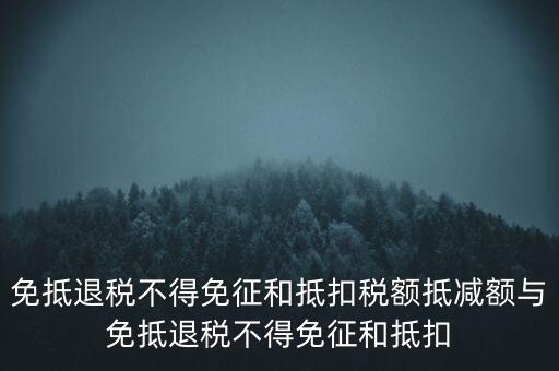免抵退稅額抵減額是什么意思，當期免抵退稅不得免征和抵扣稅額的抵減額是什么意思