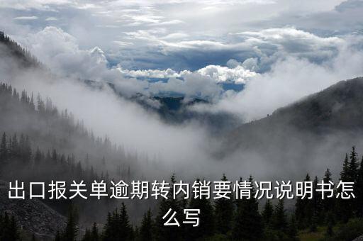 出口報(bào)關(guān)單逾期轉(zhuǎn)內(nèi)銷(xiāo)要情況說(shuō)明書(shū)怎么寫(xiě)