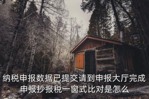 一窗式比對(duì)是比對(duì)什么，稅務(wù)系統(tǒng)一窗式比對(duì)是怎么回事