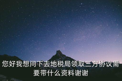 地稅簽三方協(xié)議需要帶什么資料，去地稅局辦理三方協(xié)議具體需要帶什么
