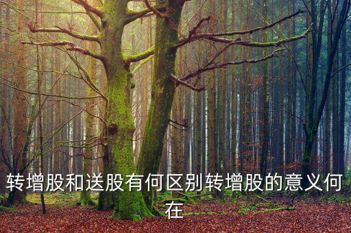 企業(yè)為什么要轉(zhuǎn)增股份，轉(zhuǎn)增股和送股有何區(qū)別轉(zhuǎn)增股的意義何在