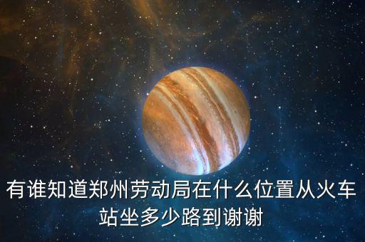 鄭州老動局在什么地方，鄭州市勞動局的地址在哪
