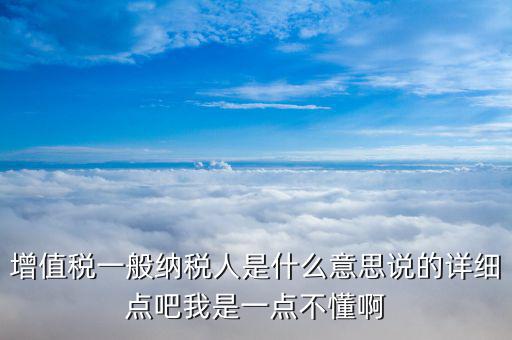 什么是增值稅一般納稅人，什么是增值稅的一般納稅人與小規(guī)模納稅人它們的區(qū)別是什么