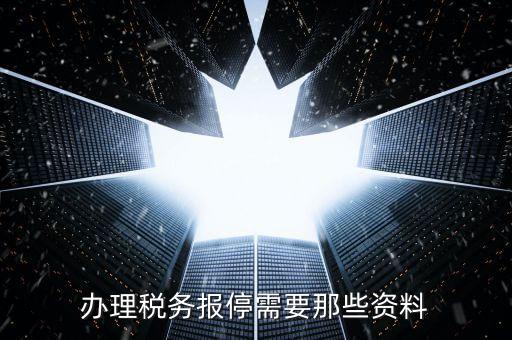報停稅款要什么資料，個體工商戶稅務(wù)報停需要哪些手續(xù)