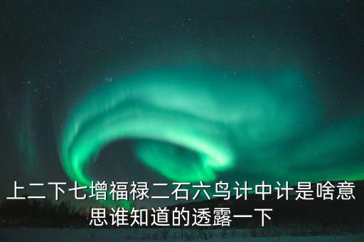 上二下七增福祿猜什么，七個(gè)字上下聯(lián)福祿壽都齊全解三個(gè)數(shù)字