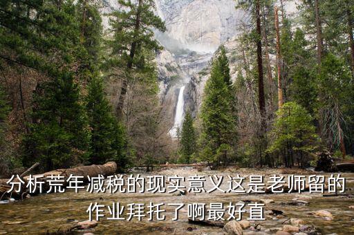 涵養(yǎng)稅源是什么意思，分析荒年減稅的現(xiàn)實(shí)意義這是老師留的作業(yè)拜托了啊最好直