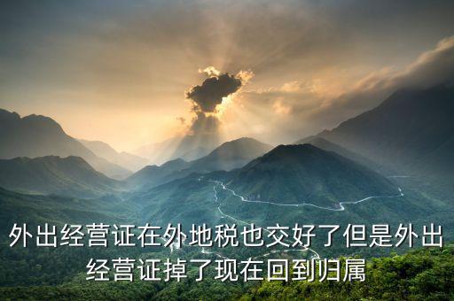 外出經營證在外地稅也交好了但是外出經營證掉了現在回到歸屬