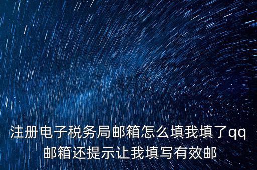 注冊(cè)電子稅務(wù)局是什么意思，注冊(cè)電子稅務(wù)局郵箱怎么填我填了qq 郵箱還提示讓我填寫有效郵