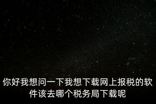 網(wǎng)上抄稅用什么軟件，急求網(wǎng)上抄稅報稅怎么弄誰有這方面的教學(xué)軟件發(fā)我郵箱