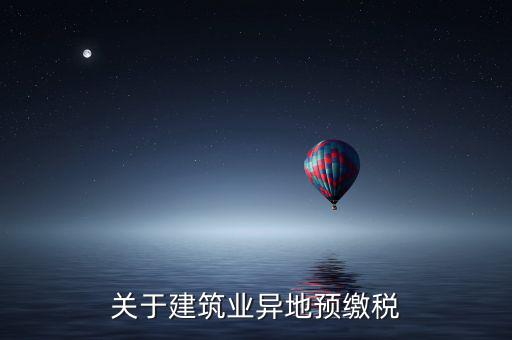 異地預(yù)繳稅是什么意思，工程項(xiàng)目外地預(yù)繳稅一般計(jì)稅