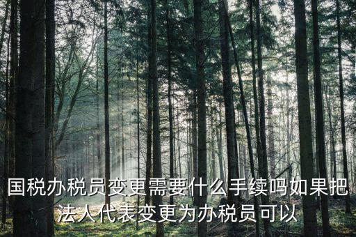 湖北變更辦稅員需要什么資料，關(guān)于變更企業(yè)財(cái)務(wù)負(fù)責(zé)人及辦稅員需要哪些資料啊