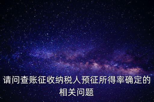 所得額的預征率是什么，企業(yè)所得稅核定征收 與預征 什么區(qū)別