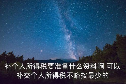 補(bǔ)個(gè)稅需要什么資料，請問去廣州地稅前臺(tái)補(bǔ)報(bào)個(gè)人所得稅要帶些什么資料