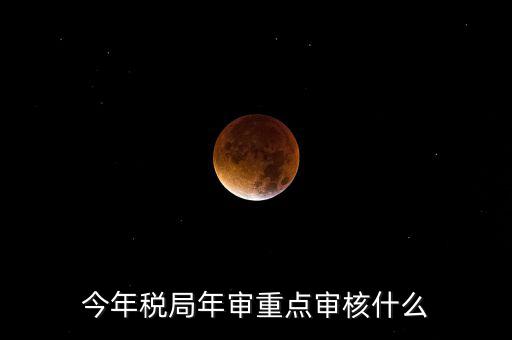 今年稅收專項(xiàng)檢查重點(diǎn)查什么，年終稅務(wù)檢查些什么
