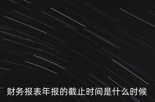 稅務年報什么時候截止，一般納稅人年報怎么報截止日期是什么時候