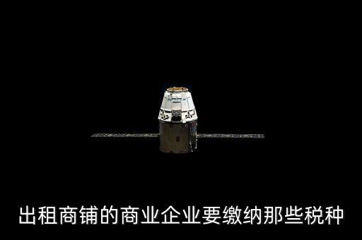 商鋪出租需要交納什么稅，商鋪出租應(yīng)交哪些稅