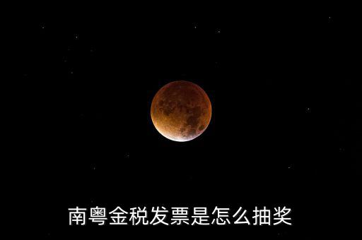 南粵金稅中獎(jiǎng)什么時(shí)候充話費(fèi)，南粵金稅發(fā)票是怎么抽獎(jiǎng)