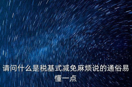 請(qǐng)問什么是稅基式減免麻煩說的通俗易懂一點(diǎn)