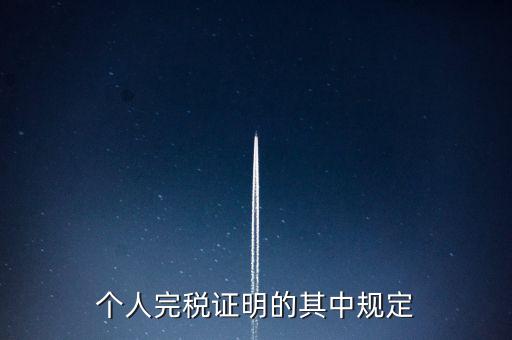 個(gè)人完稅證明什么要求，個(gè)人完稅證明的其中規(guī)定